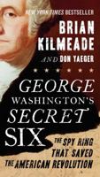 George Washington's Secret Six: The Spy Ring That Saved the American Revolution