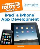 The Complete Idiot's Guide to iPad and iPhone App Development