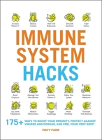 Immune System Hacks: 175+ Ways to Boost Your Immunity, Protect Against Viruses and Disease, and Feel Your Very Best!