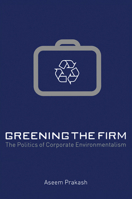 Greening the Firm: The Politics of Corporate Environmentalism