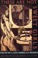 These Are Not Sweet Girls: Poetry by Latin American Women (Secret Weavers Series)