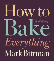 How To Bake Everything: Simple Recipes for the Best Baking