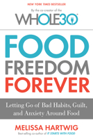 Food Freedom Forever: Letting Go of Bad Habits, Guilt, and Anxiety Around Food