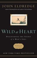 Wild at Heart: Discovering the Secret of a Man's Soul