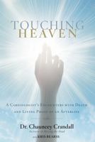 Touching Heaven: A Cardiologist's Encounters with Death and Living Proof of an Afterlife