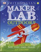 Smithsonian Maker Lab Outdoors 25 Super Cool Projects