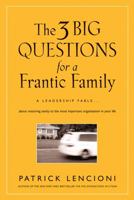 The Three Big Questions for a Frantic Family: A Leadership Fable About Restoring Sanity To The Most Important Organization In Your Life