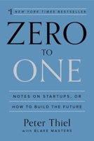 Zero to One: Notes on Start Ups, or How to Build the Future