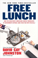 Free Lunch: How the Wealthiest Americans Enrich Themselves at Government Expense (and Stick You With the Bill)