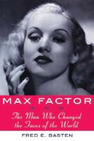 Max Factor: The Man Who Changed the Faces of the World