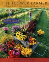 The Flower Farmer: An Organic Grower's Guide to Raising and Selling Cut Flowers (Gardener's Supply Books)