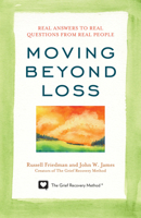 Moving Beyond Loss: Real Answers to Real Questions from Real People-Featuring the Proven Actions of The Grief Recovery Method 1589797051 Book Cover