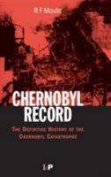 Chernobyl Record: The Definitive History of the Chernobyl Catastrophe