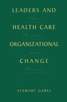 Leaders and Health Care Organizational Change: Art, Politics and Process