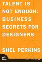 Talent Is Not Enough: Business Secrets for Designers