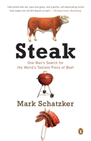 STEAK: One Man's Search for the World's Tastiest Piece of Beef