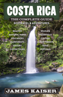 Costa Rica: The Complete Guide: Ecotourism & Outdoor Adventures 1940754569 Book Cover