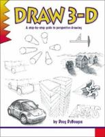 Draw 3-D: A Step by Step Guide to Perspective Drawing