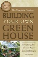 The Complete Guide to Building Your Own Greenhouse: Everything You Need to Know Explained Simply