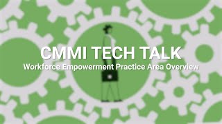 CMMI Tech Talk Model Deep Dive Workforce Empowerment WE Practice Area