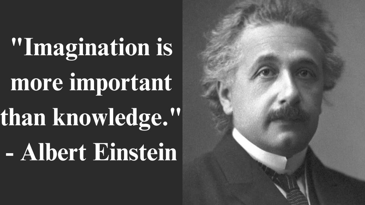 Imagination is more important than knowledge.- Albert Einstein # ...