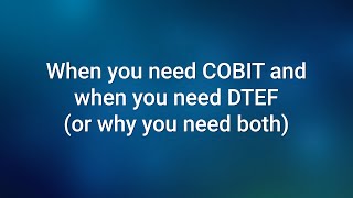 When you Need COBIT and When you Need DTEF