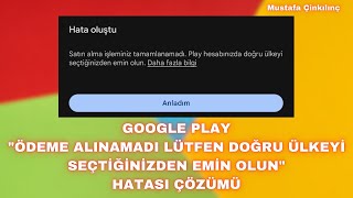 Google Play "Ödeme alınamadı lütfen doğru ülkeyi seçtiğinizden emin olun" Hatası Çözümü