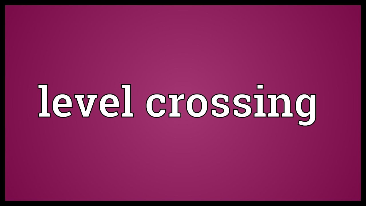 Level Crossing Meaning Youtube