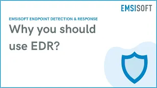 Why you should use EDR? | Emsisoft Endpoint Detection & Response | Emsisoft Endpoint Protection