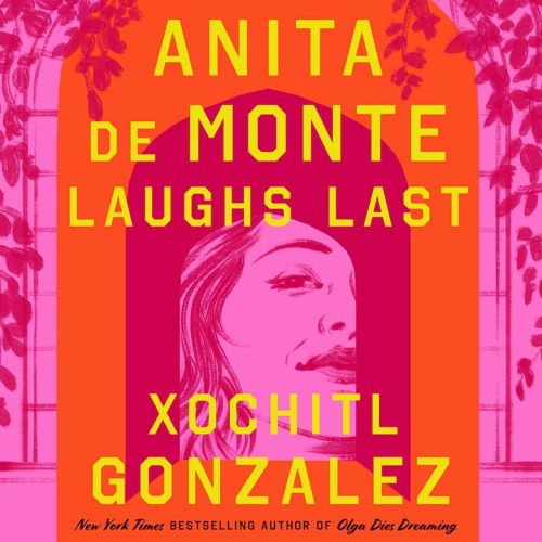 Anita de Monte Laughs Last by Xochitl Gonzalez, audiobook excerpt