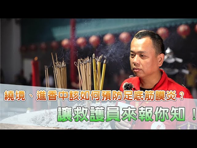 繞境、進香中該如何預防足底筋膜炎？讓救護員來報你知！