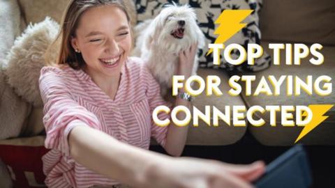 A teenage girl is on a video call on a phone. A white dog is on the sofa behind her. Text reads, 'TOP TIPS FOR STAYING CONNECTED'.
