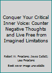 Hardcover Conquer Your Critical Inner Voice: Counter Negative Thoughts and Live Free from Imagined Limitations Book