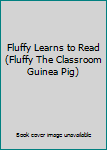 Fluffy Learns to Read. Fluffy: The Classroom Guinea Pig - Book #9 of the Fluffy the Classroom Guinea Pig