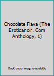 Hardcover Chocolate Flava (The Eroticanoir. Com Anthology, 1) Book