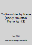 Hardcover To Know Her by Name (Rocky Mountain Memories #3) [Large Print] Book