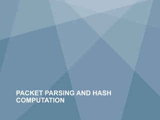 5 Copyright © 2009 Juniper Networks, Inc. www.juniper.net
PACKET PARSING AND HASH
COMPUTATION
 