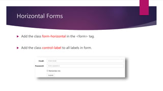 Horizontal Forms
 Add the class form-horizontal in the <form> tag.
 Add the class control-label to all labels in form.
 