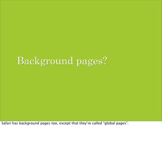 Background pages?




Safari has background pages too, except that they’re called “global pages”.
 