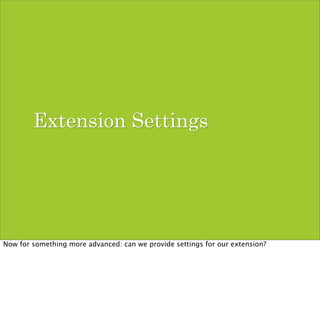 Extension Settings




Now for something more advanced: can we provide settings for our extension?
 