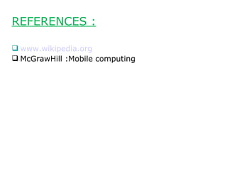 REFERENCES :

 www.wikipedia.org
 McGrawHill :Mobile computing
 