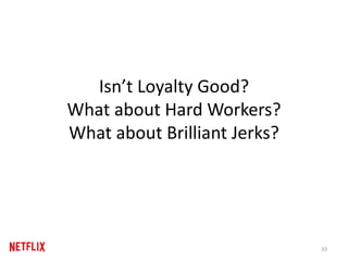 Isn’t Loyalty Good?
What about Hard Workers?
What about Brilliant Jerks?
33
 