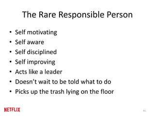 The Rare Responsible Person
• Self motivating
• Self aware
• Self disciplined
• Self improving
• Acts like a leader
• Doesn’t wait to be told what to do
• Picks up the trash lying on the floor
41
 