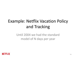 Example: Netflix Vacation Policy
and Tracking
Until 2004 we had the standard
model of N days per year
66
 