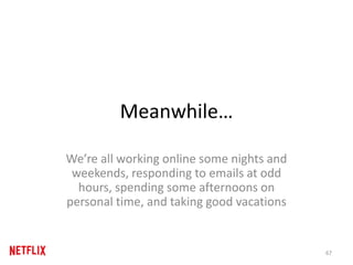 Meanwhile…
We’re all working online some nights and
weekends, responding to emails at odd
hours, spending some afternoons on
personal time, and taking good vacations
67
 