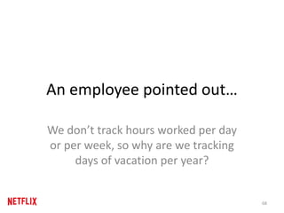 An employee pointed out…
We don’t track hours worked per day
or per week, so why are we tracking
days of vacation per year?
68
 