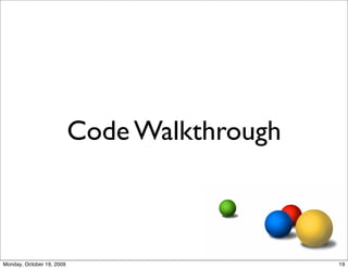 Code Walkthrough



Monday, October 19, 2009                      19
 