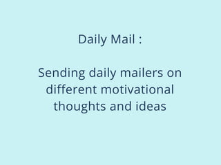 Daily Mail :
Sending daily mailers on
different motivational
thoughts and ideas
 