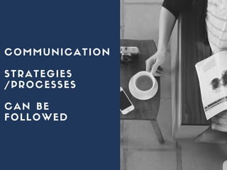 COMMUNICATION
STRATEGIES
/PROCESSES
CAN BE
FOLLOWED
 