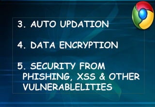 3. AUTO UPDATION
4. DATA ENCRYPTION
5. SECURITY FROM
PHISHING, XSS & OTHER
VULNERABLELITIES
 